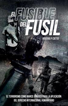 El Fusible del Fusil - El terrorismo como marco jurídico para la aplicación del Derecho Internacional Humanitario