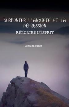 Surmonter l'anxiété et la dépression - Réécrire l'esprit