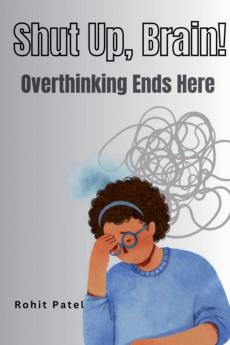 Shut Up Brain! - Overthinking Ends Here