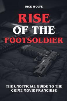 Rise of the Footsoldier - The Unofficial Guide to the Crime Movie Franchise