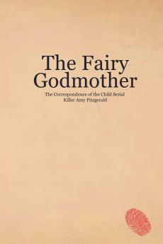 The Fairy Godmother. The Correspondence of the Child Serial Killer Amy Fitzgerald