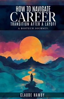 How to navigate career Transition after a layoff - A biotech journey