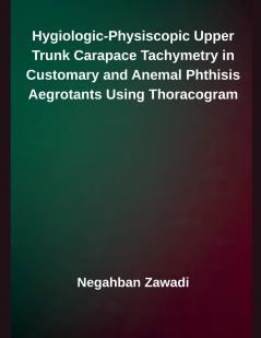 Hygiologic-Physiscopic Upper Trunk Carapace Tachymetry in Customary and Anemal Phthisis Aegrotants Using Thoracogram