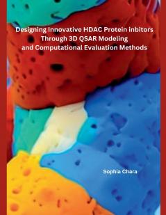 Designing Innovative HDAC Protein Inbitors Through 3D QSAR Modeling  and Computational Evaluation Methods