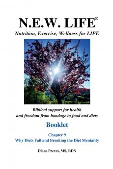 N.E.W. LIFE (Nutrition Exercise Wellness for LIFE) Booklet-Chapter 9 Why Diets Fail and Breaking the Diet Mentality