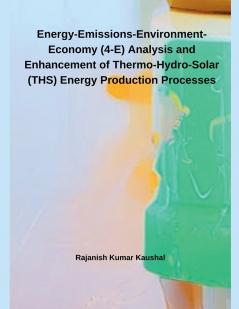 Energy-Emissions-Environment-Economy (4-E) Analysis and Enhancement of Thermo-Hydro-  Solar (THS) Energy Production Processes