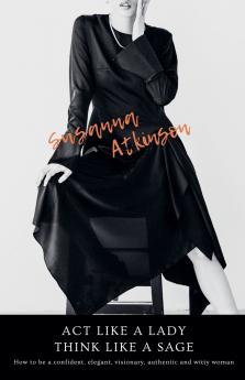 Act Like a Lady Think Like a Sage  How to be a confident elegant visionary authentic and witty woman