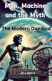 Man Machine and the Myth - The Modern Day God