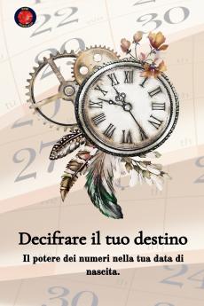 Decifrare il tuo destino  Il potere dei numeri sulla tua data di nascita