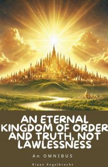 An Eternal Kingdom of Order and Truth not Lawlessness