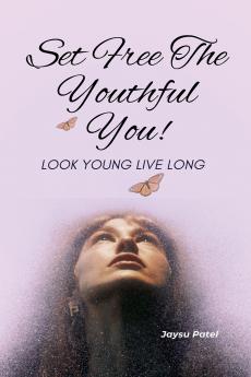 Set Free The Youthful You - Look Young Live Long