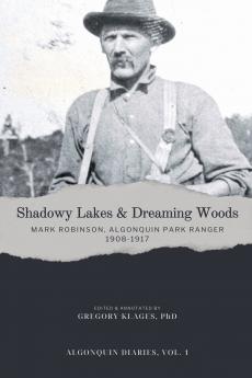 Shadowy Lakes & Dreaming Woods - Mark Robinson Algonquin Park Ranger 1908-1917