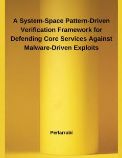 A System-Space Pattern-Driven Verification Framework for Defending Core Services Against Malware-Driven Exploits