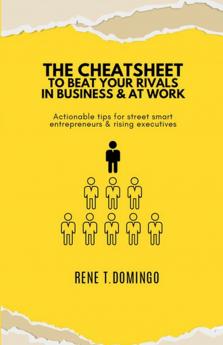 THE CHEATSHEET TO BEAT YOUR RIVALS IN BUSINESS & AT WORK  - Actionable tips for street smart entrepreneurs & rising executives