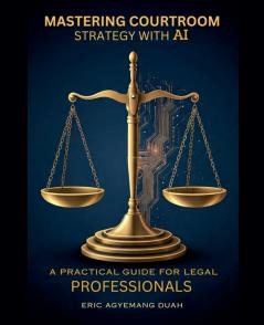 Mastering Courtroom Strategy with AI - A Practical Guide for Legal Professionals
