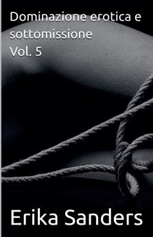Dominazione erotica e sottomissione Vol. 5