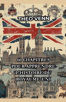 60 Chapitres pour Apprendre l'Histoire du Royaume-Uni