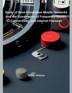 Study of Next-Generation Mobile Networks and the Governance of Frequency Bands Connectivity and Internet Fairness