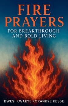 Fire Prayers for Breakthrough and Bold Living