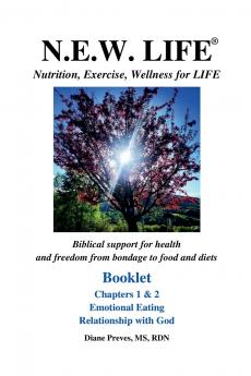 N.E.W. LIFE (Nutrition Exercise Wellness for LIFE) Booklet-Chapters 1 & 2 Emotional Eating & Relationship with God