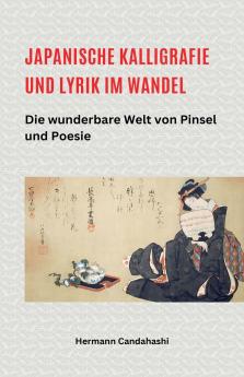 Japanische Kalligrafie und Lyrik im Wandel - Die wunderbare Welt von Pinsel und Poesie
