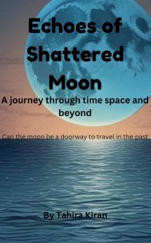 Echoes of Shattered Moon | A journey through time space and beyond | Can the moon be a doorway to travel in the past?