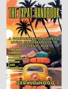 The Expat Handbook A Comprehensive Guide to Living the Dream Life In Southeast Asia