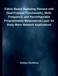 Fabric-Based Radiating Element with Dual-Purpose Functionality Multi-Frequency and Reconfigurable Programmable Metamaterial Layer for Body-Worn Network Applications