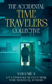 The Accidental Time Travelers Collective Vol. 3