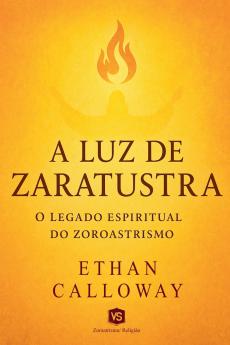 A Luz de Zaratustra - O Legado Espiritual do Zoroastrismo