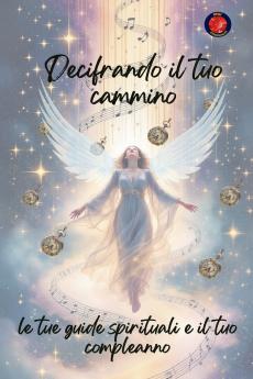 Decifrando il tuo cammino le tue guide spirituali e il tuo compleanno