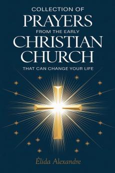 Collection of Prayers from the Early Christian Church That Can Change Your Life