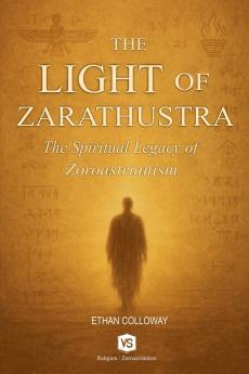 The Light of Zarathustra -  The Spiritual Legacy of Zoroastrianism