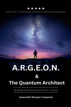 A.R.G.E.O.N. & The Quantum Architect - Bridging America's Quantum A.I. Future