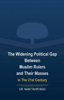The Widening Political Gap Between Muslim Rulers And Their Masses In The 21st Century