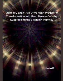 Vitamin C and 5-Aza Drive Heart Progenitor Transformation into Heart Muscle Cells by Suppressing the ?-catenin Pathway