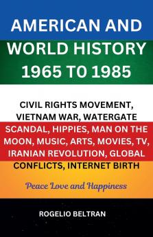 American and World History 1965 to 1985 Civil Rights Movement Vietnam War Watergate Scandal Hippies Man on the Moon Music Arts Movies TV Iranian Revolution Global Conflicts Internet Birth