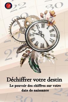 Déchiffrer votre destin  Le pouvoir des chiffres sur votre date de naissance