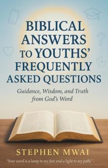 Biblical answers to Youths' Frequently Asked Questions