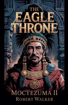 The Eagle Throne - Moctezuma II