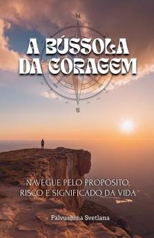A Bússola da Coragem - Navegue pelo propósito risco e significado da vida