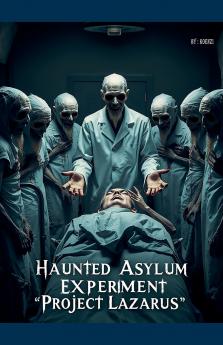 The Haunted Asylum Experiment - Project Lazarus