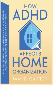 How ADHD Affects Home Organization