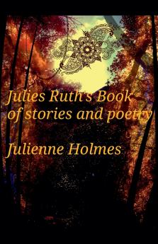 Julies Ruth's Book of Stories and Poetry