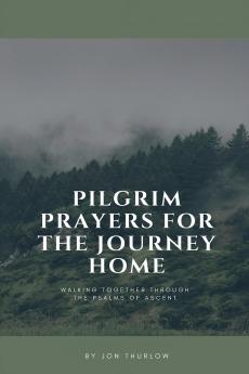 Pilgrim Prayers for the Journey Home