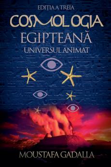 Cosmologia Egipteană Universul Animat Ediția a Treia