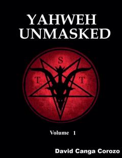 Yahweh Unmasked - Volume 1