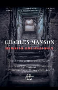 Charles Manson - Der Mann der Jesus spielen wollte