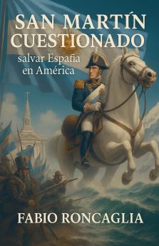 San Martín Cuestionado. Salvar España en América