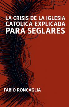 La crisis de la Iglesia Católica explicada para seglares